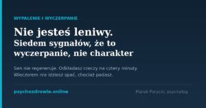 Siedem sygnałów wyczerpania: sen nie regeneruje, odkładanie krótkich spraw, wieczorne odwlekanie snu